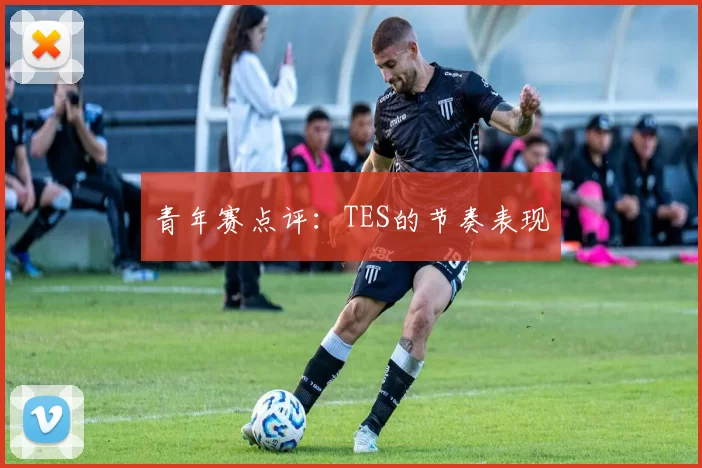 青年赛点评：TES的节奏表现